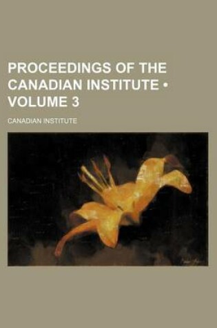 Cover of Proceedings of the Canadian Institute (Volume 3)