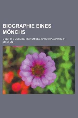 Cover of Biographie Eines Monchs; Oder Die Begebenheiten Des Pater Hyazinths in Briefen