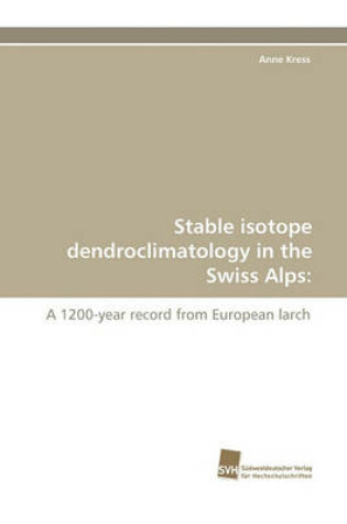 Cover of Stable Isotope Dendroclimatology in the Swiss Alps