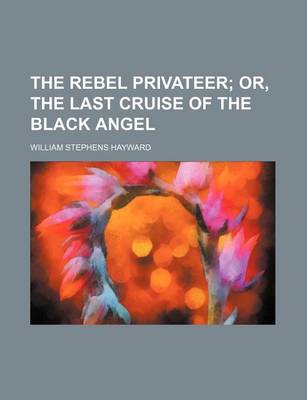 Book cover for The Rebel Privateer; Or, the Last Cruise of the Black Angel