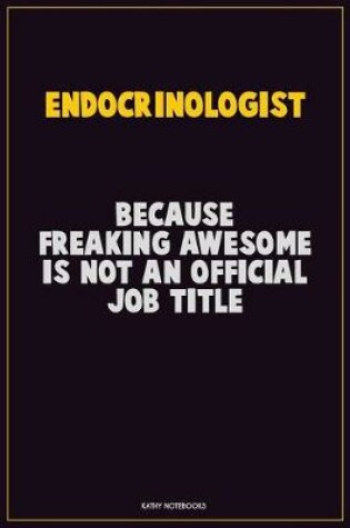 Cover of Endocrinologist, Because Freaking Awesome Is Not An Official Job Title