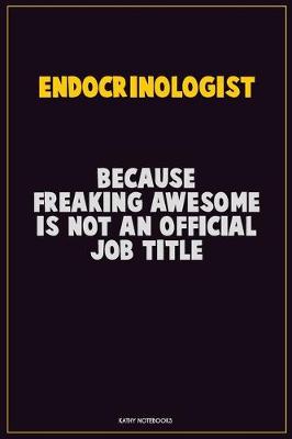 Book cover for Endocrinologist, Because Freaking Awesome Is Not An Official Job Title