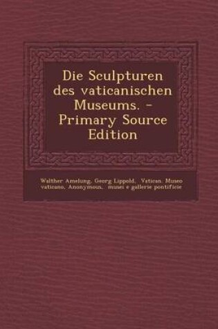 Cover of Die Sculpturen Des Vaticanischen Museums. - Primary Source Edition