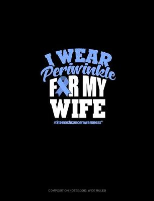 Cover of I Wear Periwinkle For My Wife #StomachCancerAwareness