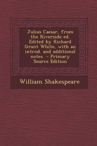 Cover of Julius Caesar, from the Riverside Ed. Edited by Richard Grant White, with an Introd. and Additional Notes