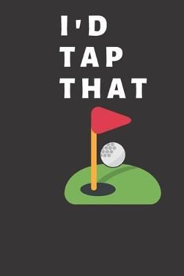 Book cover for i`d tap that GOLF LOG BOOK