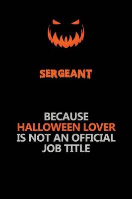 Book cover for sergeant Because Halloween Lover Is Not An Official Job Title