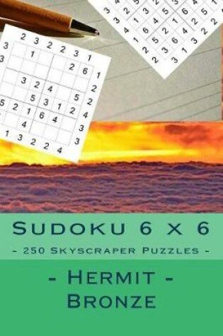 Cover of Sudoku 6 X 6 - 250 Skyscraper Puzzles - Hermit - Bronze