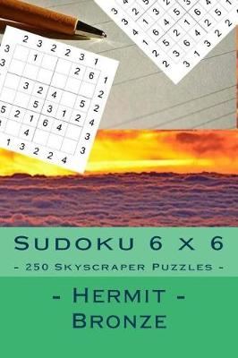 Book cover for Sudoku 6 X 6 - 250 Skyscraper Puzzles - Hermit - Bronze