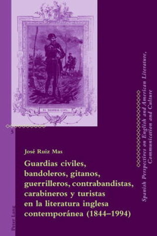 Cover of Guardias Civiles, Bandoleros, Gitanos, Guerrilleros, Contrabandistas, Carabineros Y Turistas En La Literatura Inglesa Contemporanea (1844-1994)