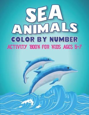 Book cover for Sea Animals Color by Number Activity Book for Kids Ages 5-7