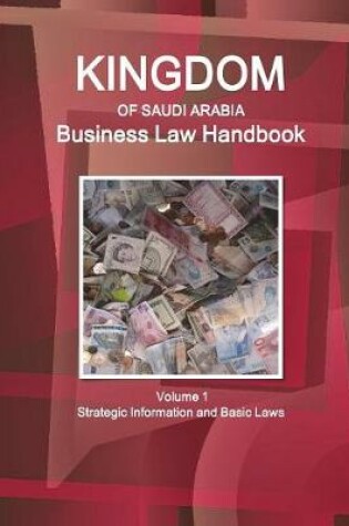 Cover of Kingdom of Saudi Arabia Business Law Handbook Volume 1 Strategic Information and Basic Laws