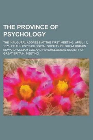 Cover of The Province of Psychology; The Inaugural Address at the First Meeting, April 14, 1875, of the Psychological Society of Great Britain