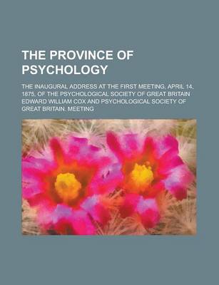 Book cover for The Province of Psychology; The Inaugural Address at the First Meeting, April 14, 1875, of the Psychological Society of Great Britain