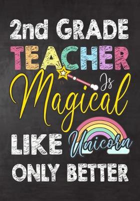 Book cover for 2nd Grade Teacher Is Magical Like Unicorn Only Better