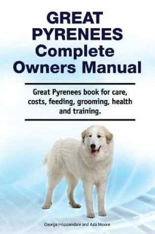 Cover of Great Pyrenees Complete Owners Manual. Great Pyrenees book for care, costs, feeding, grooming, health and training.