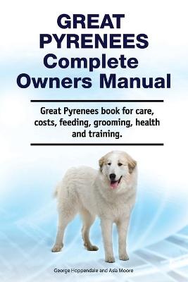 Book cover for Great Pyrenees Complete Owners Manual. Great Pyrenees book for care, costs, feeding, grooming, health and training.