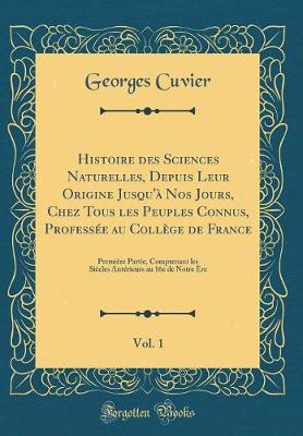 Book cover for Histoire Des Sciences Naturelles, Depuis Leur Origine Jusqu'a Nos Jours, Chez Tous Les Peuples Connus, Professee Au College de France, Vol. 1