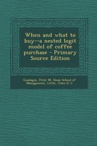 Cover of When and What to Buy--A Nested Logit Model of Coffee Purchase - Primary Source Edition