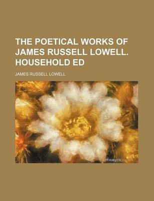 Book cover for The Poetical Works of James Russell Lowell. Household Ed