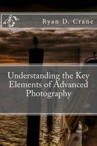 Cover of Understanding the Key Elements of Advanced Photography