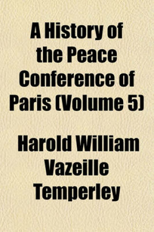 Cover of A History of the Peace Conference of Paris (Volume 5)