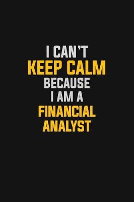 Book cover for I Can't Keep Calm Because I Am A Financial Analyst
