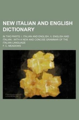 Cover of New Italian and English Dictionary; In Two Parts I. Italian and English, II. English and Italian with a New and Concise Grammar of the Italian Language