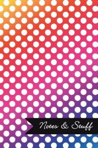 Cover of Notes & Stuff - Lined Notebook with Bright Colors Polka Dot Pattern Cover