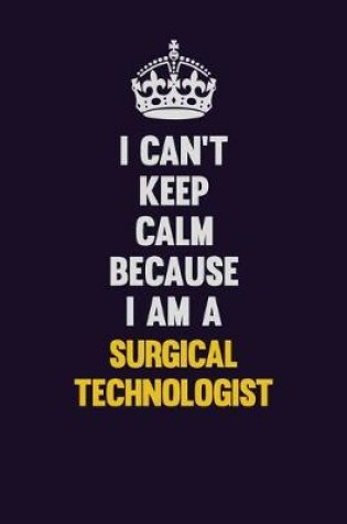 Cover of I Can't Keep Calm Because I Am A Surgical Technologist