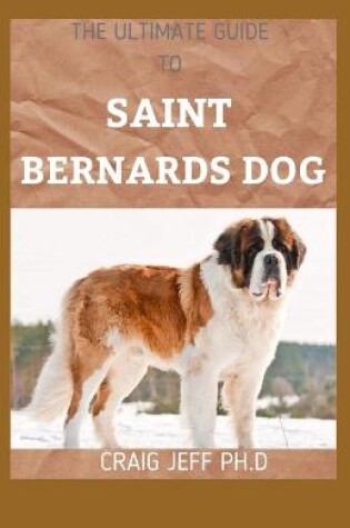 Cover of The Ultimate Guide to Saint Bernards Dog