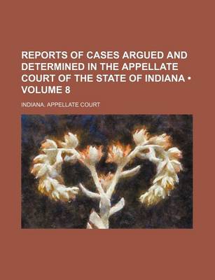 Book cover for Reports of Cases Argued and Determined in the Appellate Court of the State of Indiana (Volume 8)