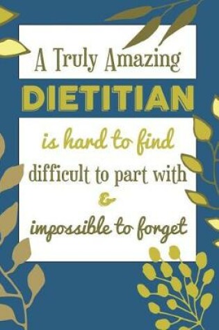 Cover of A Truly Amazing DIETITIAN Is Hard To Find Difficult To Part With & Impossible To Forget