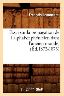 Cover of Essai Sur La Propagation de l'Alphabet Phenicien Dans l'Ancien Monde, (Ed.1872-1873)