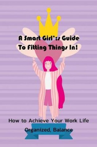 Cover of A Smart Girl's Guide To Fitting Things In!