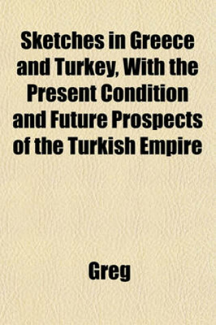 Cover of Sketches in Greece and Turkey, with the Present Condition and Future Prospects of the Turkish Empire