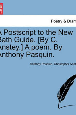 Cover of A PostScript to the New Bath Guide. [By C. Anstey.] a Poem. by Anthony Pasquin.