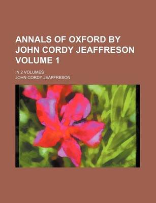 Book cover for Annals of Oxford by John Cordy Jeaffreson Volume 1; In 2 Volumes