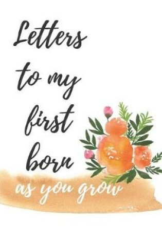 Cover of Letters to my first born as you grow