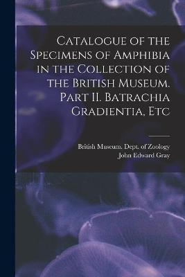 Book cover for Catalogue of the Specimens of Amphibia in the Collection of the British Museum. Part II. Batrachia Gradientia, Etc