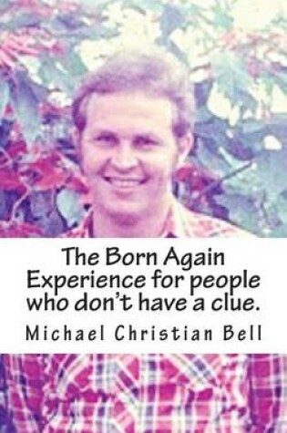 Cover of The Born Again Experience for people who don't have a clue.
