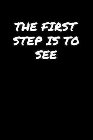 Cover of The First Step Is To See�