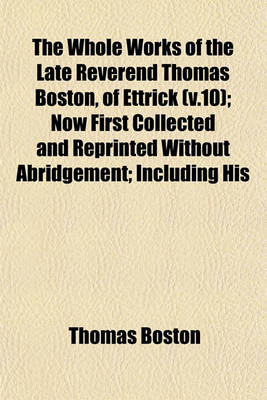 Book cover for The Whole Works of the Late Reverend Thomas Boston, of Ettrick (V.10); Now First Collected and Reprinted Without Abridgement; Including His
