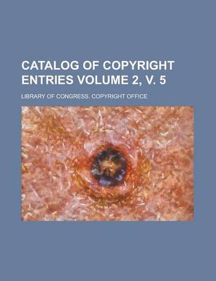 Book cover for Catalog of Copyright Entries Volume 2, V. 5