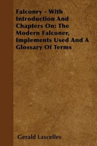 Cover of Falconry - With Introduction and Chapters On: The Modern Falconer, Implements Used and a Glossary of Terms