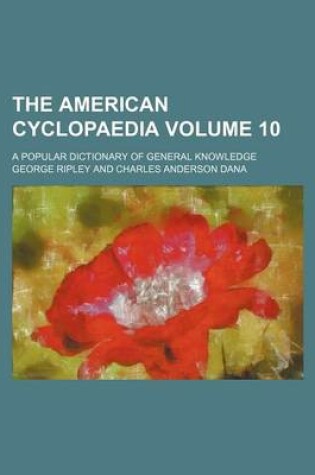 Cover of The American Cyclopaedia Volume 10; A Popular Dictionary of General Knowledge