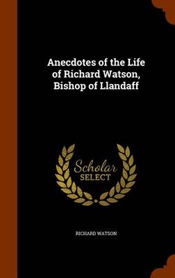 Book cover for Anecdotes of the Life of Richard Watson, Bishop of Llandaff