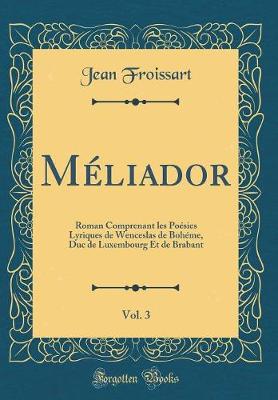 Book cover for Méliador, Vol. 3: Roman Comprenant les Poésies Lyriques de Wenceslas de Bohéme, Duc de Luxembourg Et de Brabant (Classic Reprint)