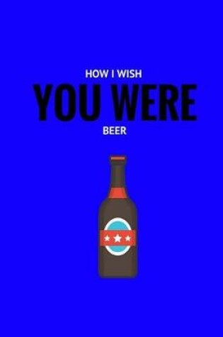 Cover of How I Whish You Were Beer