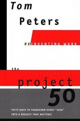 Cover of Project50 (Reinventing Work), The: Fifty Ways to Transform Every "Task" Into a Project That Matters!